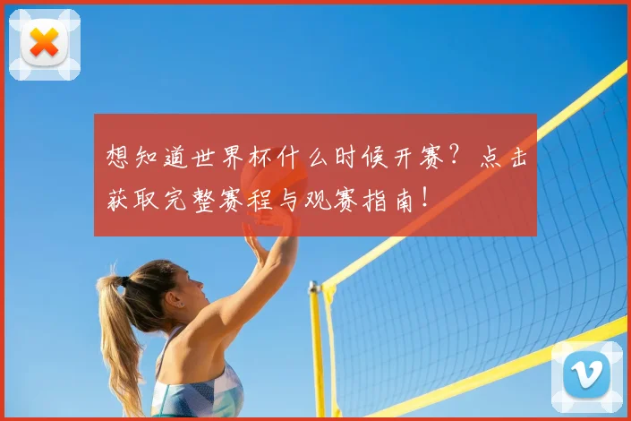 想知道世界杯什么时候开赛？点击获取完整赛程与观赛指南！