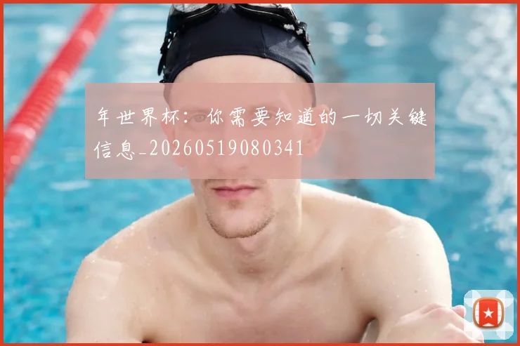 年世界杯：你需要知道的一切关键信息_20260519080341